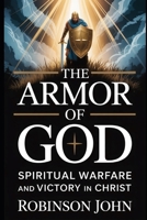 THE ARMOR OF GOD: SPIRITUAL WARFARE AND VICTORY IN CHRIST B0FQCQX4KF Book Cover