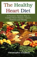 The Healthy Heart Diet: A Practical, Painless Way to Combat Heart Disease, Cancer, Diabetes and Obesity 1494256703 Book Cover