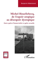 Michel Houellebecq, de l’espoir utopique au désespoir dystopique: Entre quête d’immortalité et quête sexuelle 2336412667 Book Cover