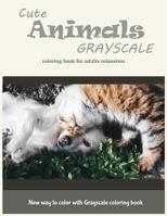 Cute Animals Grayscale Coloring Book for Adults Relaxation: New Way to Color with Grayscale Coloring Book 1545207941 Book Cover