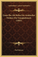 'umar Ibn Ab� Reb�'a, Ein Arabischer Dichter Der Umajjadenzeit: Inaugural-Dissertation (Classic Reprint) 1120290279 Book Cover