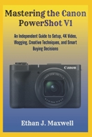 Mastering the Canon PowerShot V1: An Independent Guide to Setup, 4K Video, Vlogging, Creative Techniques, and Smart Buying Decisions B0GS1XCZW3 Book Cover
