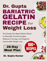 Dr. Gupta Bariatric Gelatin Recipe for Weight Loss: The Simple Pre-Meal Gelatin Hack to Naturally Controls Hunger, Reduces Cravings, and Supports Sustainable Weight Loss. B0GZLFDJ7Y Book Cover
