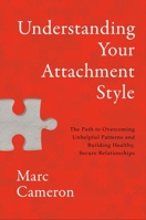 Understanding Your Attachment Style: The Path to Overcoming Unhelpful Patterns and Building Healthy, Secure Relationships 154600856X Book Cover