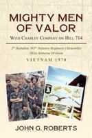 Mighty Men of Valor: With Charlie Company on Hill 714-Vietnam, 1970 1477563938 Book Cover