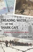 Treading Water at the Shark Café: A Memoir of the Yugoslav Wars 1941799574 Book Cover