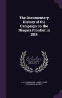 The Documentary history of the campaign on the Niagara frontier in 1814 1298569478 Book Cover