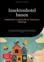 Insektenhotel bauen: Wetterfeste Unterkünfte für heimische Nützlinge: Der praktische Ratgeber für naturnahe Gartengestaltung - von der Standortwahl ... bis zur saisonalen Pflege (German Edition) 3384477561 Book Cover