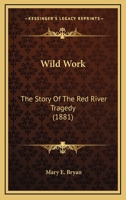 Wild Work: The Story of the Red River Tragedy 0548640300 Book Cover