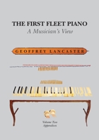 The First Fleet Piano, Volume Two Appendices: A Musician's View 192502248X Book Cover