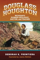 Douglass Houghton: Michigan's Pioneer Geologist, Doctor, and Teacher B0FYT9PZ18 Book Cover