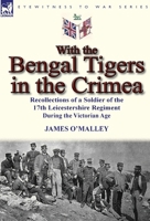 With the Bengal Tigers in the Crimea: Recollections of a Soldier of the 17th Leicestershire Regiment During the Victorian Age 0857069810 Book Cover