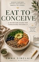 Eat to Conceive: A nutrition guide to conceiving naturally B0HHWWL3LF Book Cover