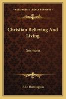 Christian Believing And Living: Sermons 1425559875 Book Cover