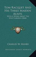 Tom Racquet and his Three Maiden Aunts; with a word about 'the Whittleburys ... (Large Print Edition) 1241161666 Book Cover