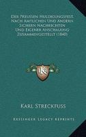 Der Preussen Huldigungsfest, Nach Amtlichen Und Andern Sichern Nachrichten Und Eigener Anschauung Zusammengestellt (1840) 124779234X Book Cover