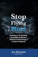 Stop Flying Blind: Building a Profitable, Scalable Business B0HF8NYNWQ Book Cover