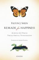 Remade for Happiness: Achieving Life's Purpose Through Spiritual Transformation 1586177834 Book Cover