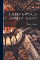 Turkey: A World Problem of To-day 1018291105 Book Cover