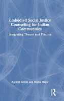 Embodied Social Justice Counseling for Indian Communities: Integrating Theory and Practice 1032974079 Book Cover