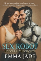 Sex Robot - His Soul in the Circuits B0F4KNGLH1 Book Cover