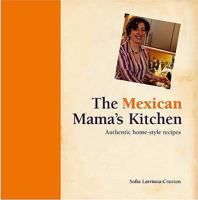 The Mexican Mama's Kitchen: Authentic Homestyle Recipes. Sofia Larrinua-Craxton 1840728167 Book Cover