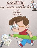 COLORING MY FUTURE CAREER LIFE: passions hobbies and professions B087SN74PS Book Cover