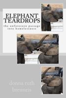 Elephant Teardrops: The Unforeseen Passage Into Homelessness 1539412210 Book Cover