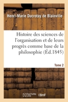 Histoire Des Sciences de l'Organisation Et de Leurs Progrès Comme Base de la Philosophie. Tome 2 2329603584 Book Cover