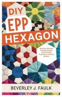 DIY EPP Hexagon: Machine-Stitched Portable English Paper Piecing Projects for Creative Quilters B0G3WT557S Book Cover