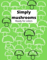 Simply mushrooms Ready for colors: Color simple mushrooms in black and white 8,5x11 paper, good size for kids from 4 to adults. Crayons, watercolor or ... Activity book.Great for learning, education B08YS626WC Book Cover