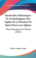 Recherches Historiques Et Archeologiques Sur L'eglise Et La Paroisse De Saint-Pierre-Les-Eglises: Pres Chauvigny-Sur-Vienne (1852) 1012543420 Book Cover