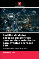 Partilha de dados baseada em políticas para serviços orientados para eventos em redes B2B: Um quadro para a integração de dados 6202844590 Book Cover