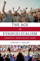 The Age of Evangelicalism: America's Born-Again Years 0199777950 Book Cover