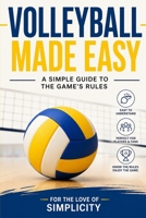 Volleyball Made Easy: A Simple Guide to the Game's Rules B0H9ZBXSG9 Book Cover