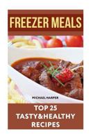 Freezer Meals: Top 25 Tasty&Healthy Recipes 1719354790 Book Cover