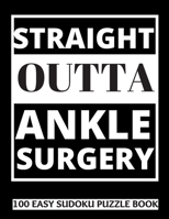 Straight Outta Ankle Surgery: 100 Sudoku Puzzles Large Print Perfect Ankle Surgery Recovery Gift For Women, Men, Teens and Kids - Get Well Soon Activity & Puzzle Book 100 Fun & Entertaining Activities 1708622632 Book Cover