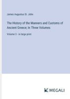 The History of the Manners and Customs of Ancient Greece; In Three Volumes: Volume 3 - in large print 3387304501 Book Cover