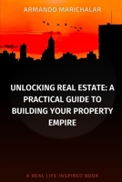 Unlocking Real Estate: A Practical Guide to Building Your Property Empire (Navigating Success) B0DQ62QFCM Book Cover