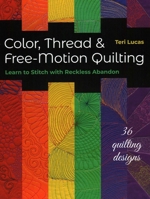 Color, Thread & Free-Motion Quilting: Learn to Stitch with Reckless Abandon 1617451649 Book Cover