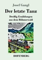 Der letzte Tanz: Dreißig Erzählungen aus dem Böhmerwald 3743728060 Book Cover