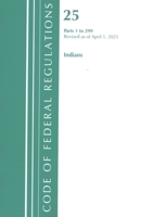 Code of Federal Regulations, Title 25 Indians 1-299, Revised as of April 1, 2021 1636718507 Book Cover