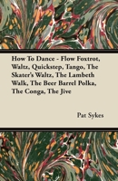 How To Dance - Flow Foxtrot, Waltz, Quickstep, Tango, The Skater's Waltz, The Lambeth Walk, The Beer Barrel Polka, The Conga, The Jive 1447415728 Book Cover