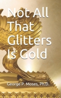 Not All That Glitters Is Gold: Foolish Choices and Wise Choices 1694856356 Book Cover