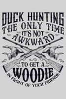 Duck Hunting The Only Time Its Not Awkward To Get a Woodie In Front of Your Friends: Hunting Lined Notebook, Journal, Organizer, Diary, Composition Notebook, Gifts for Hunters 1707951225 Book Cover