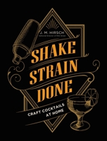 Shake Strain Done: Craft Cocktails at Home 0316428515 Book Cover