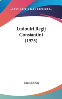 Ludouici Regij Constantini (1575) 1104996685 Book Cover