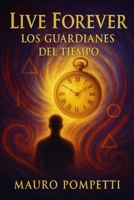 Live Forever: Los Guardianes del Tiempo (Live Forever - I Custodi del Tempo - Libro 1 della Saga Visionaria) (Spanish Edition) B0FGWKFM53 Book Cover