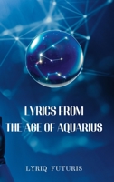 Lyrics from the Age of Aquarius: Exploring the Future with Poetry: Poems from the Year 2100 B0C23MH2CQ Book Cover