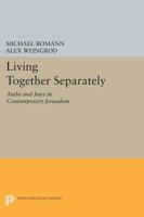Living Together Separately: Arabs and Jews in Contemporary Jerusalem (Princeton Studies on the Near East) 0691606501 Book Cover